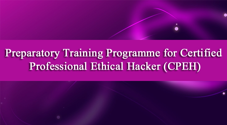 Preparatory Training Programme for Certified Professional Ethical Hacker (CPEH)